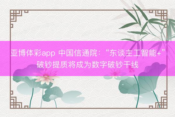 亚博体彩app 中国信通院：“东谈主工智能+”破钞提质将成为数字破钞干线