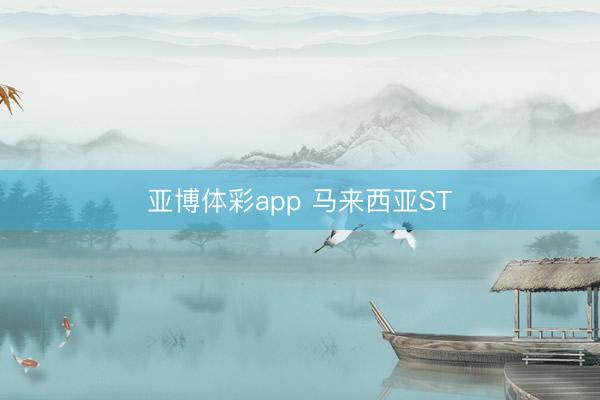 亚博体彩app 马来西亚ST