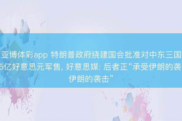 亚博体彩app 特朗普政府绕建国会批准对中东三国165亿好意思元军售, 好意思媒: 后者正“承受伊朗的袭击”