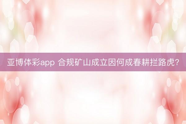 亚博体彩app 合规矿山成立因何成春耕拦路虎?