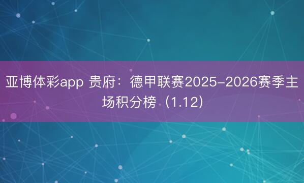 亚博体彩app 贵府：德甲联赛2025-2026赛季主场积分榜（1.12）