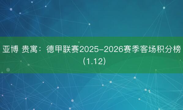 亚博 贵寓:德甲联赛2025-2026赛季客场积分榜(1.12)